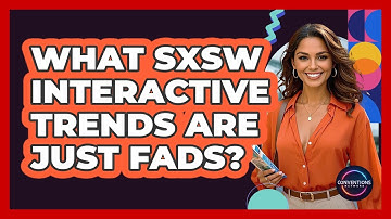What SXSW Interactive Trends Are Just Fads? - Conventions Network