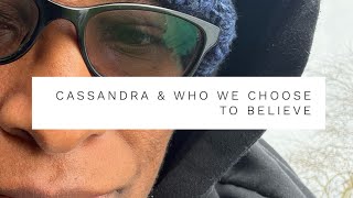 Cassandra | Who We Choose To Believe