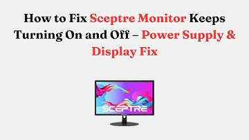 How to Fix Sceptre Monitor Keeps Turning On and Off – Power Supply & Display Fix