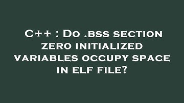 C++ : Do .bss section zero initialized variables occupy space in elf file?
