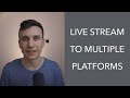 Live stream to multiple platforms (Easy and free!)
