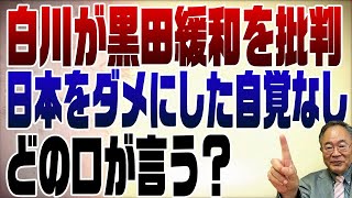 728回　白川が黒田金融緩和政策を批判？白黒ハッキリついてますけど