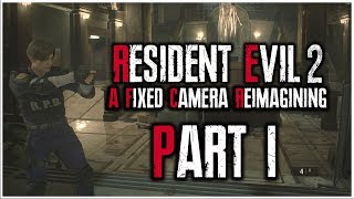 Resident Evil 2 Remake - A Fixed Camera Reimagining - Part 1 | The Leviathan