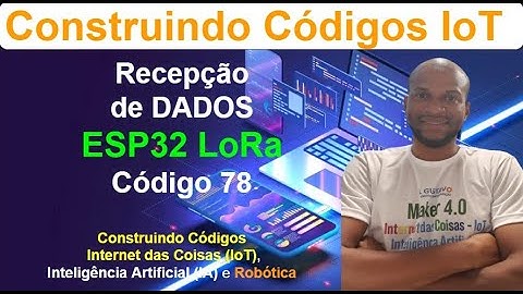 Código 78 - Recepção de Dados com ESP32 LoRa - Códigos IoT, IA e Robótica