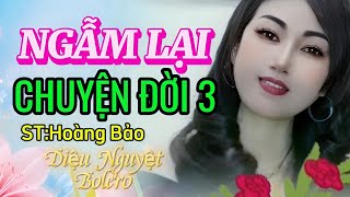 NGẪM LẠI CHUYỆN ĐỜI 3 -NGHE ĐỂ THẤM CUỘC ĐỜI -ST: Hoàng Bảo ➤ diệu nguyệt bolero ❖