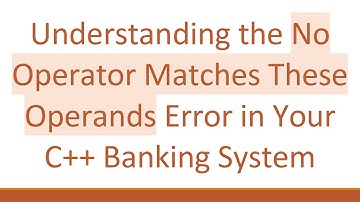 Understanding the No Operator Matches These Operands Error in Your C++ Banking System