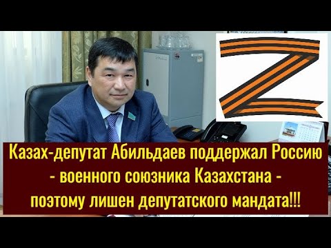 Казах-депутат Абильдаев поддержал Россию – военного союзника Казахстана – поэтому лишен мандата!!!