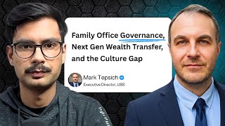 Family Office Governance, Next Generation Wealth Transfer, and the Culture Gap - Mark Tepsich, UBS