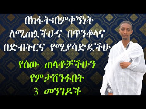 የሰው ጠላቶቻችሁን የምታሸንፉበት ሶስት መንገዶች