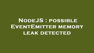 NodeJS : possible EventEmitter memory leak detected