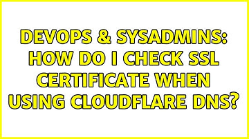 DevOps & SysAdmins: How do I check SSL certificate when using Cloudflare DNS? (2 Solutions!!)