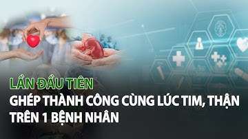 Lần đầu tiên ghép Thành Công cùng lúc Tim, Thận trên 1 Bệnh Nhân| VTC14