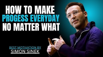 HOW TO MAKE PROGESS EVERY DAY NO MATTER || SIMON SINEK || BEST MOTIVATIONAL SPEECH