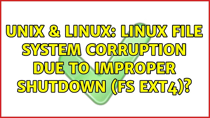 Unix & Linux: Linux file system corruption due to improper shutdown (fs ext4)?