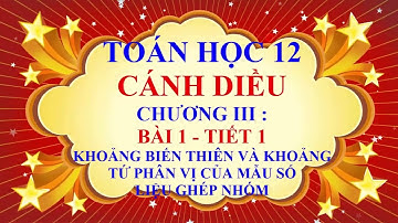 Toán học lớp 12 - Cánh diều - Chương 3 - Bài 1 - Khoảng biến thiên | Khoảng tứ phân vị - Tiết 1