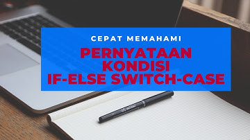 Cara cepat memahami Pernyataan Kondisi if-else dan switch-case pada pemrograman PHP