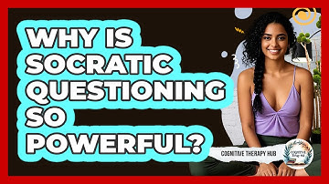 Why Is Socratic Questioning So Powerful? - Cognitive Therapy Hub
