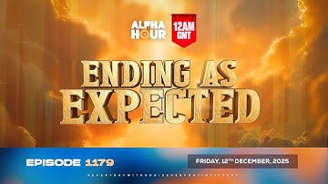 ALPHA HOUR EPISODE 1179 || ENDING AS EXPECTED || FRIDAY, 12th DECEMBER 2025
