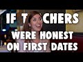 If Teachers Were Honest On First Dates