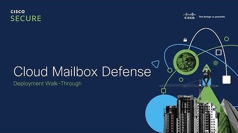 How to Deploy Cisco Cloud Mailbox Defense and Integrate with Microsoft 365