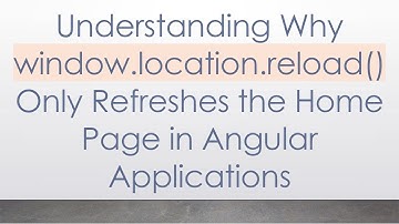 Understanding Why window.location.reload() Only Refreshes the Home Page in Angular Applications