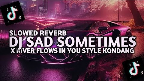 DJ SAD SOMETIMES X RIVER FLOWS IN YOU STYLE KONDANG SLOWED REVERB VIRAL TIKTOK (Sukar Fvnky RMX)