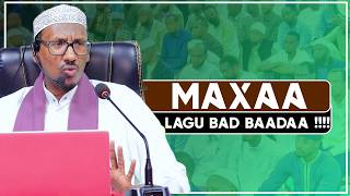 MAXAA LAGU BAD BAADAA ADUUN IYO AAKHIRO || Sh Abuucaynayn