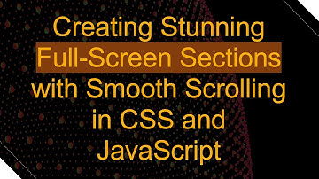 Creating Stunning Full-Screen Sections with Smooth Scrolling in CSS and JavaScript