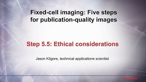 5.5 Ethical considerations–Fixed cell imaging: 5 steps for publication-quality images