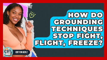 How Do Grounding Techniques Stop Fight, Flight, Freeze? - CBT for Gen Z