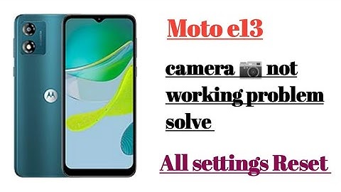 moto e13 camera not working problem fix All settings Reset How to use