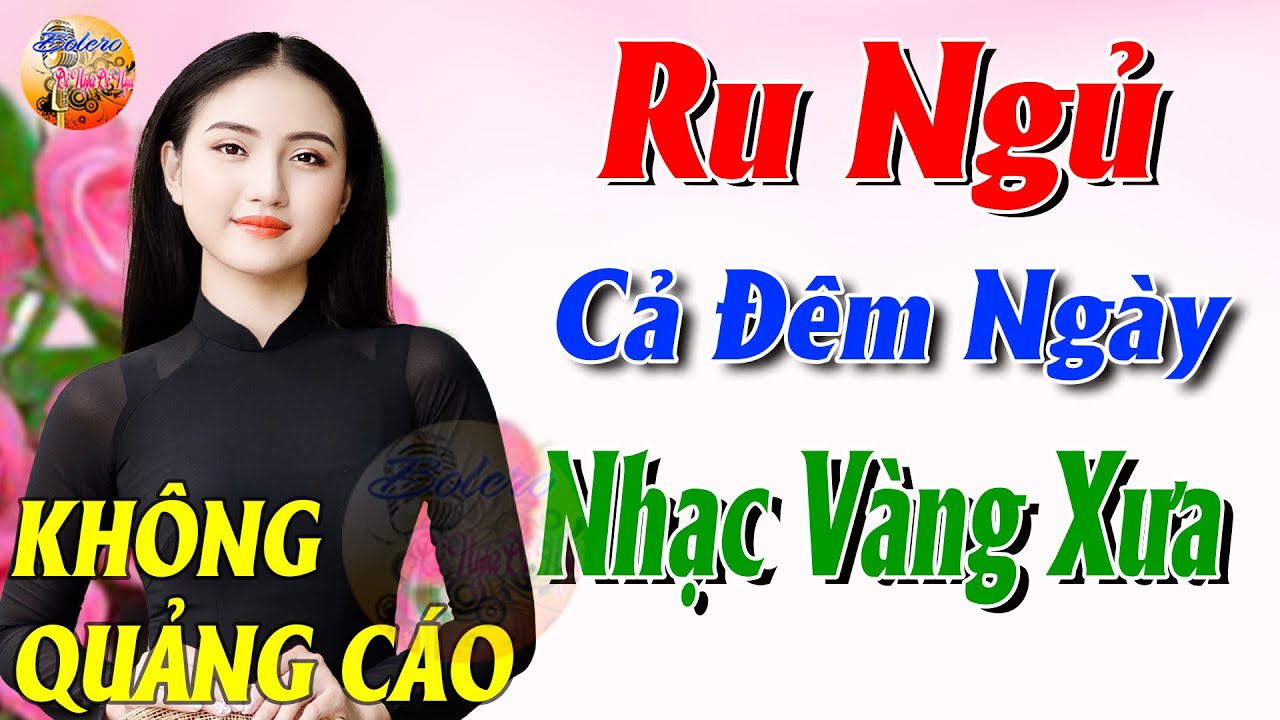 258 Bài Nhạc Vàng Xưa KHÔNG QUẢNG CÁO CỰC ÊM TAI Đảm Bảo Bạn Sẽ Không Hối Hận - Album Bolero Dễ Ngủ