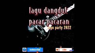 lagu dangdut pacar pacaran // 2022 .