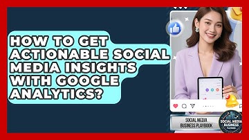 How To Get Actionable Social Media Insights With Google Analytics? - Social Media Business Playbook