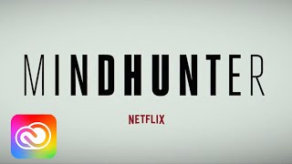 Netflix Series Mindhunter Brings Filmmaking Savvy To Episodic Tv Adobe Creative Cloud