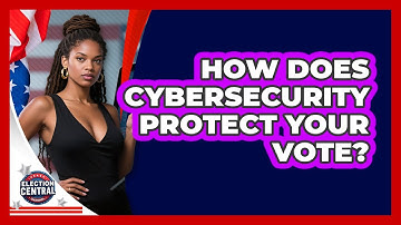 How Does Cybersecurity Protect Your Vote? - Election Central Channel