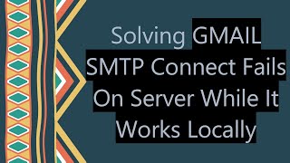 Solving GMAIL SMTP Connect Fails On Server While It Works Locally