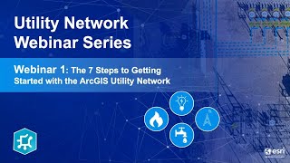 7 Steps to Getting Started with the ArcGIS Utility Network