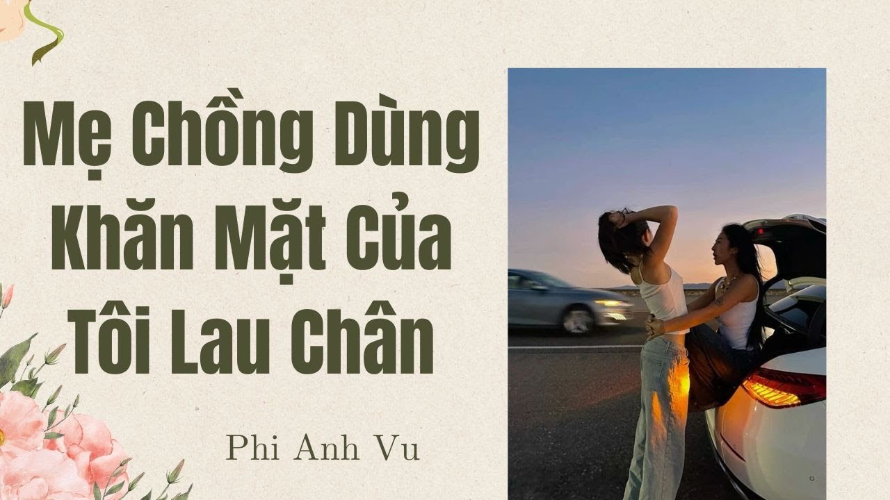 [Truyện Audio] Mẹ Chồng Dùng Khăn Mặt Của Tôi Lau Chân | Phi Anh Vũ
