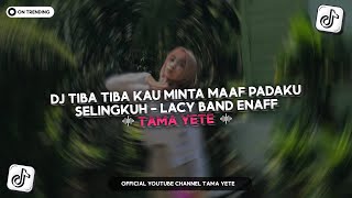 DJ TIBA TIBA KAU MINTA MAAF PADAKU SELINGKUH - LACY BAND ENAFF VIRAL TIKTOK TERBARU 2025