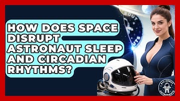 How Does Space Disrupt Astronaut Sleep And Circadian Rhythms? - All About Astronauts