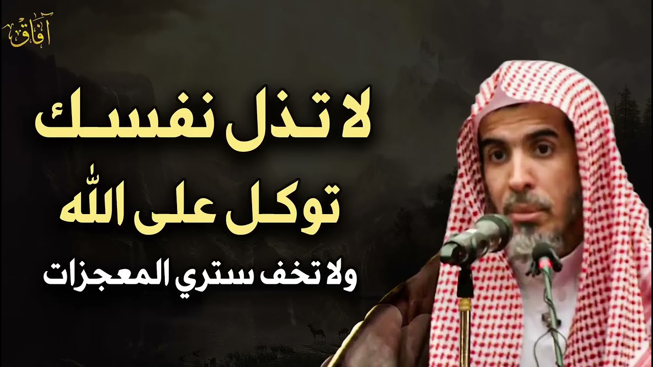 لا تذل نفسك لأحد توكل على الله ولا تخف وسترى المعجزات في حياتك بإذن الله تعالى   عبدالسلام الشويعر