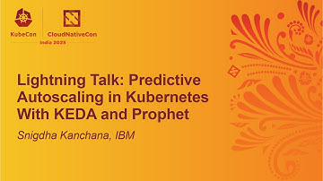 Lightning Talk: Predictive Autoscaling in Kubernetes With KEDA and Prophet - Snigdha Kanchana, IBM