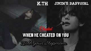 When He Cheated On You With Your Stepmom (15 ) [K.TH FF] [Oneshot]