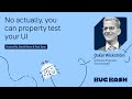 No actually, you can property test your UI