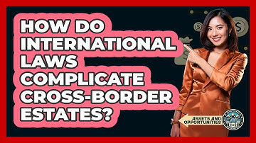 How Do International Laws Complicate Cross-border Estates? - AssetsandOpportunity.org