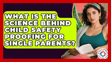 What Is The Science Behind Child Safety Proofing For Single Parents? - Single Parent Support Hub