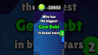 Biggest Gem Debt In Brawl Stars