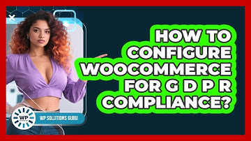 How To Configure WooCommerce For GDPR Compliance?