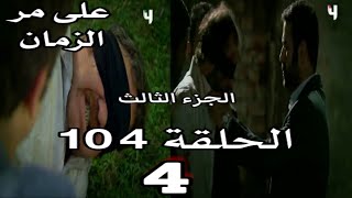 على مر الزمان الجزء الثالث الحلقة 104 القسم 4